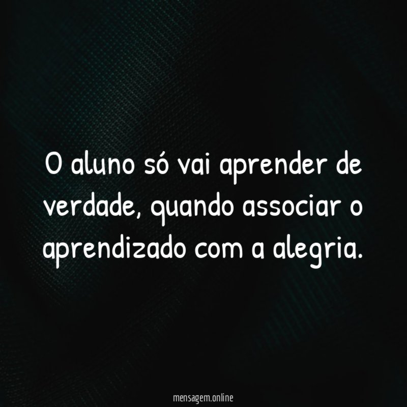 O aluno só vai aprender de verdade