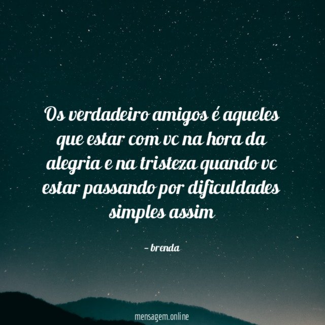 os verdadeiro amigos é aqueles que estar com