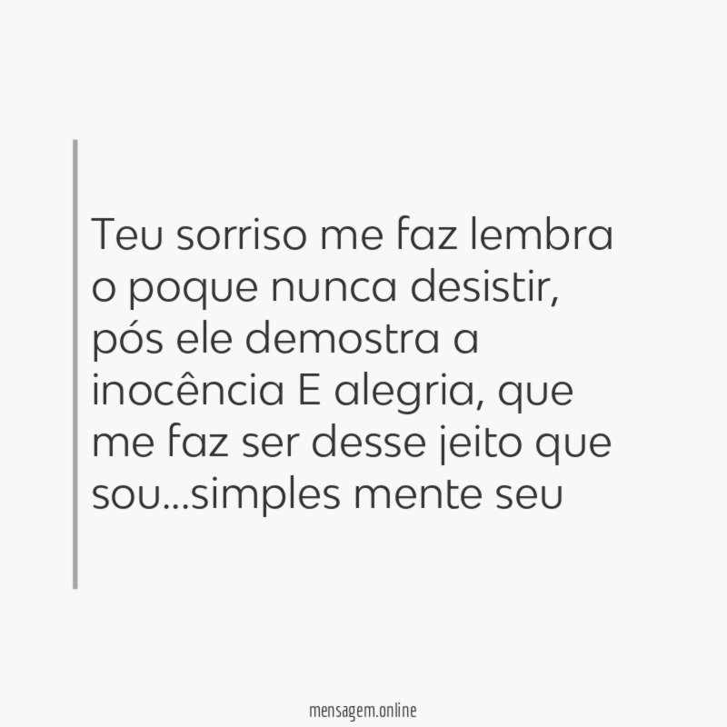 Teu sorriso me faz lembra o poque nunca desistir