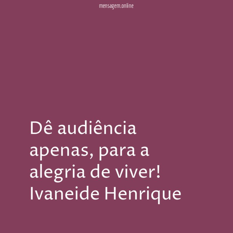 Dê audiência apenas