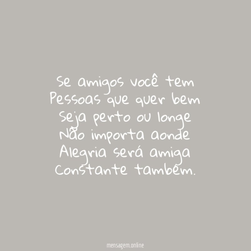 Se amigos você tem Pessoas que quer bem Seja perto
