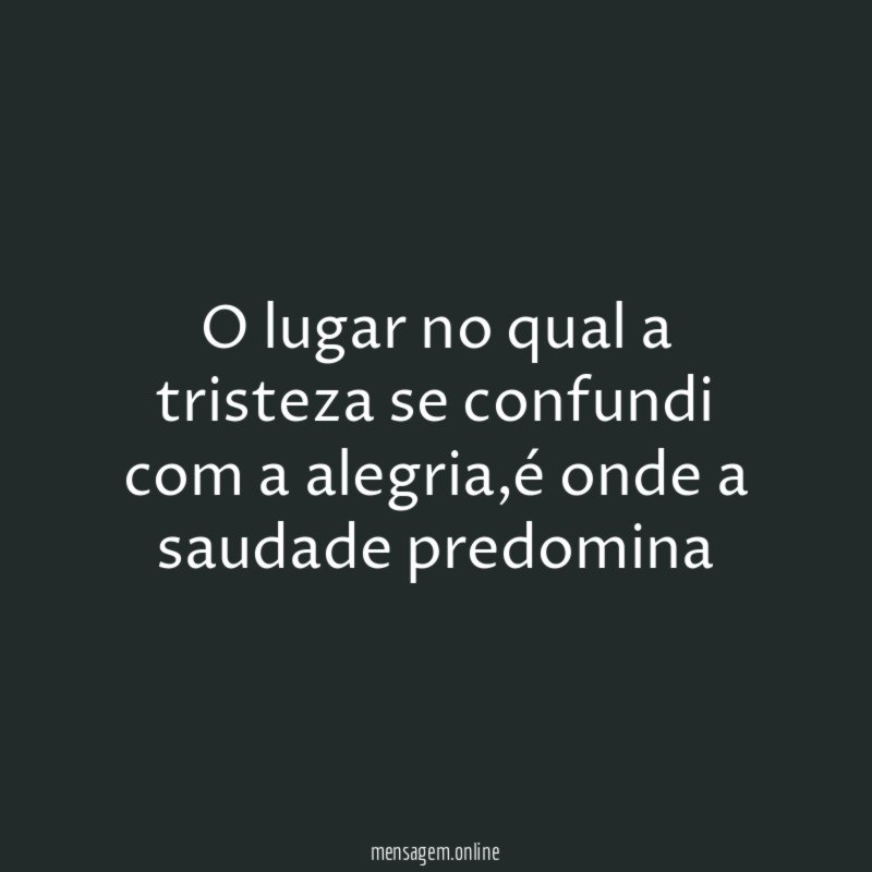 O lugar no qual a tristeza se confundi com a alegria