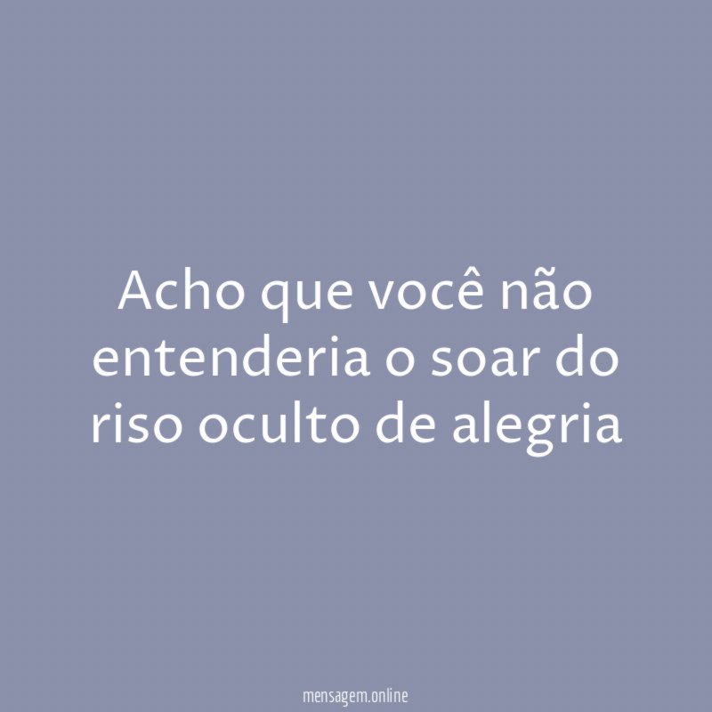 Acho que você não entenderia o soar do