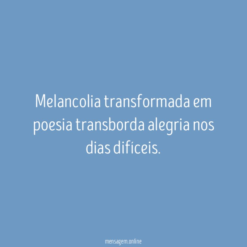 Melancolia transformada em poesia transborda alegria nos dias difíceis