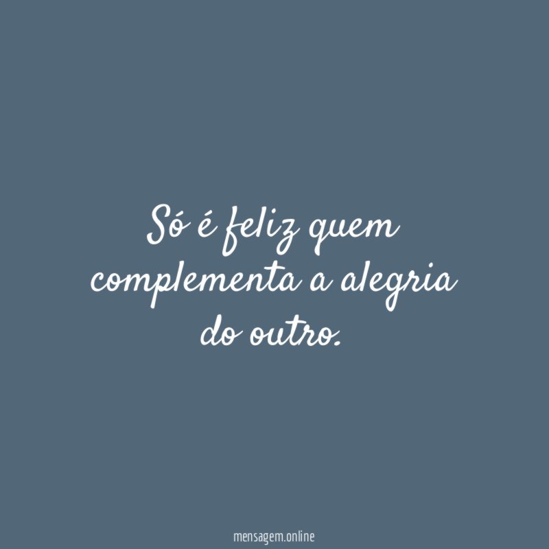 Só é feliz quem complementa a alegria do outro