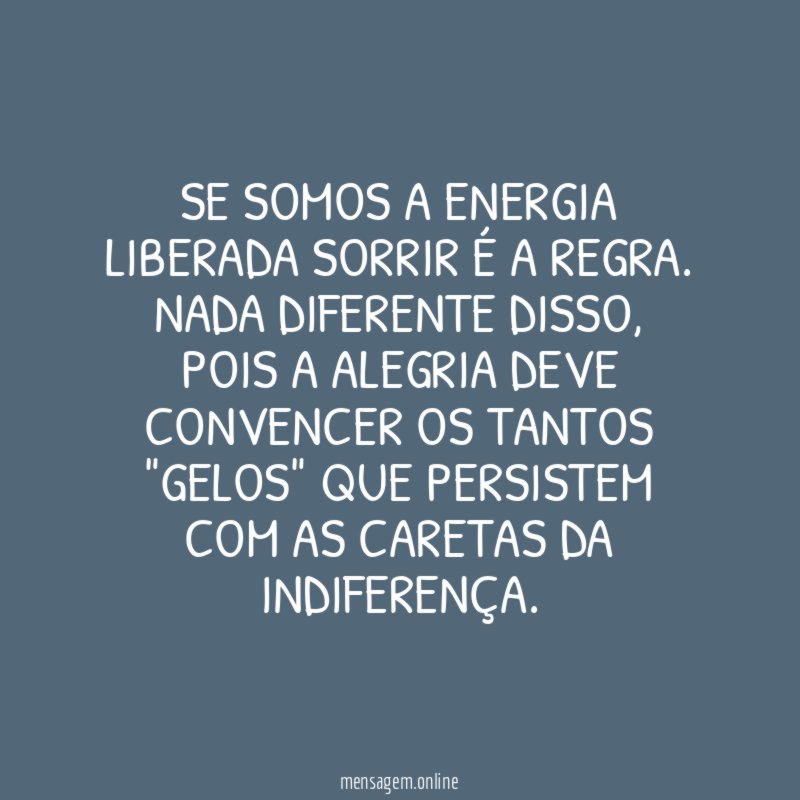 Se somos a energia liberada sorrir é a regra