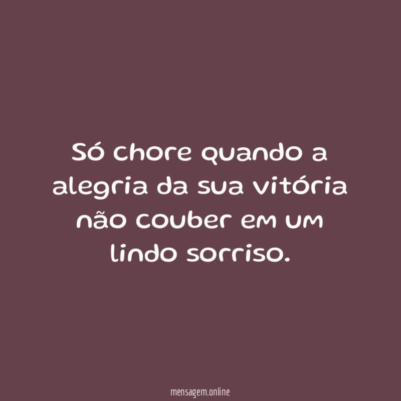 Só chore quando a alegria da sua vitória