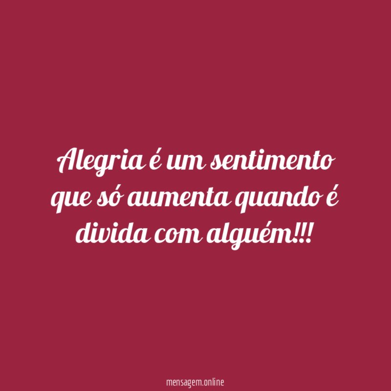 Alegria é um sentimento que só aumenta quando é divida com alguém