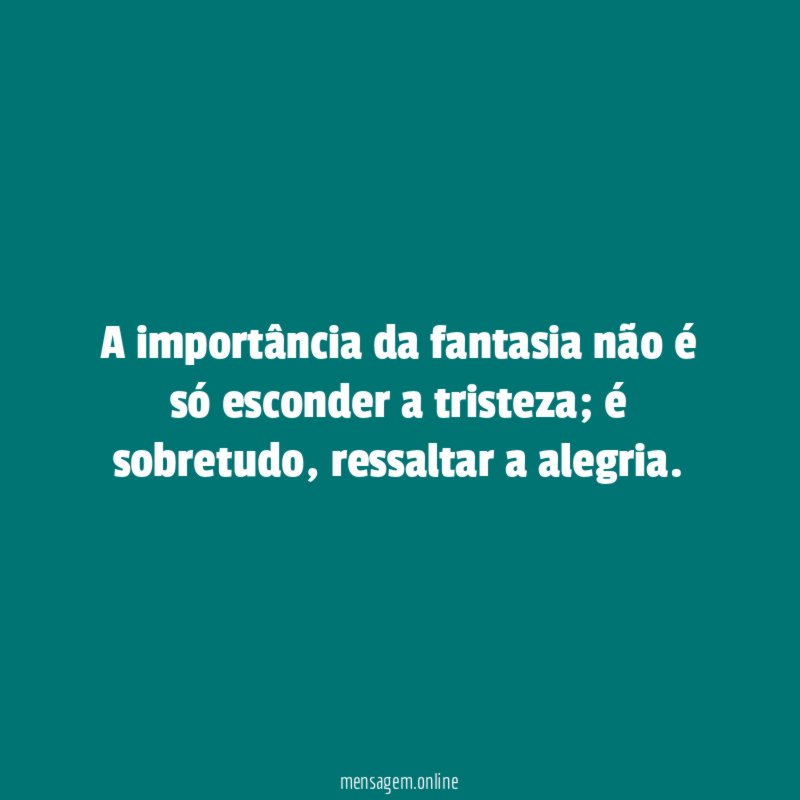 A importância da fantasia não é só esconder a tristeza