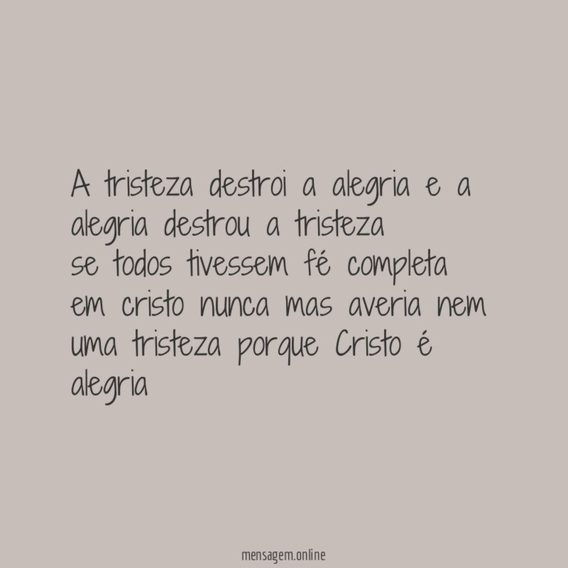 A tristeza destroi a alegria e a alegria