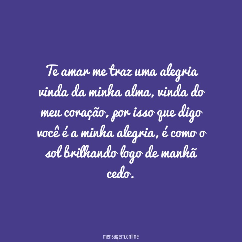 Te amar me traz uma alegria vinda da minha alma