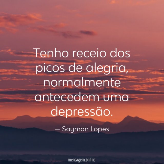 Tenho receio dos picos de alegria