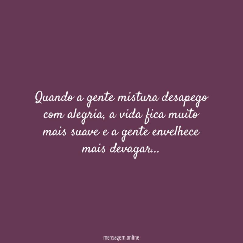 Quando a gente mistura desapego com alegria