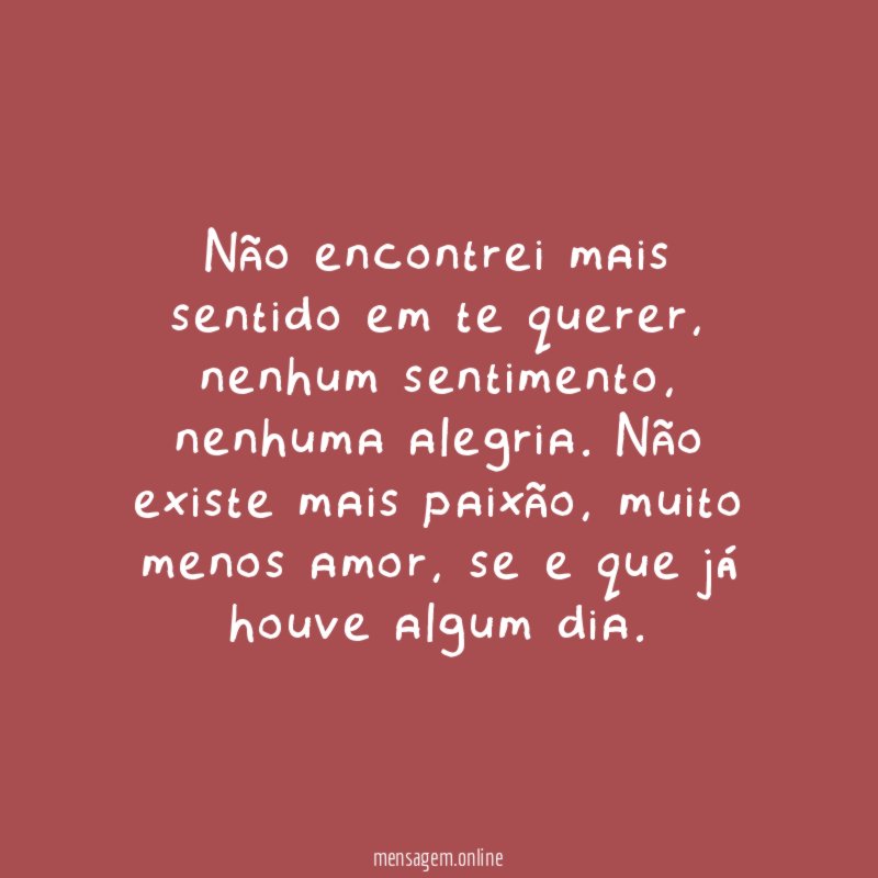 Não encontrei mais sentido em te querer