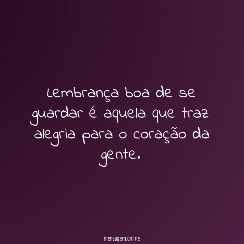 Lembrança boa de se guardar é aquela que