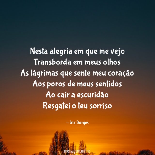 Nesta alegria em que me vejo Transborda em meus
