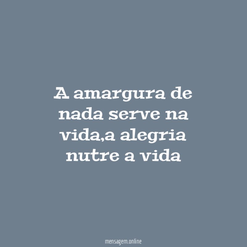 A amargura de nada serve na vida