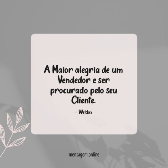 A Maior alegria de um Vendedor e ser procurado pelo seu Cliente