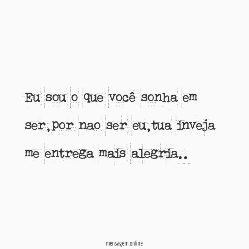 Eu sou o que você sonha em ser