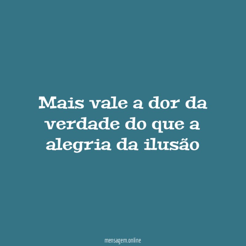 Mais vale a dor da verdade do que