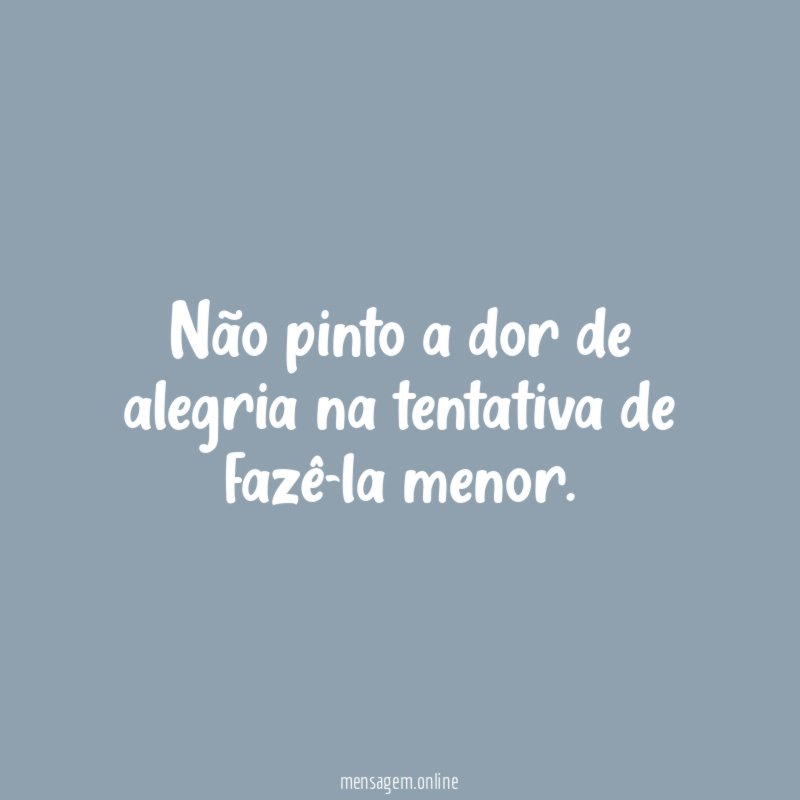 Não pinto a dor de alegria na tentativa