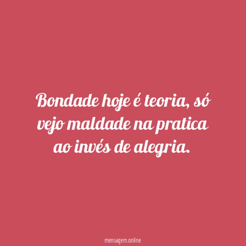 Bondade hoje é teoria
