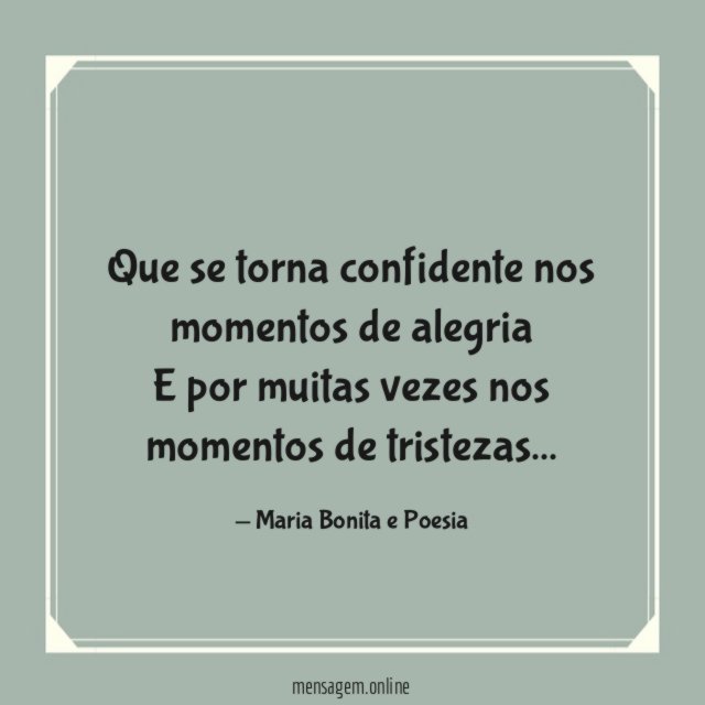 Que se torna confidente nos momentos de alegria E