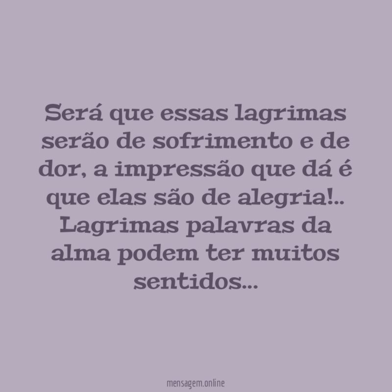 Será que essas lagrimas serão de sofrimento e de dor