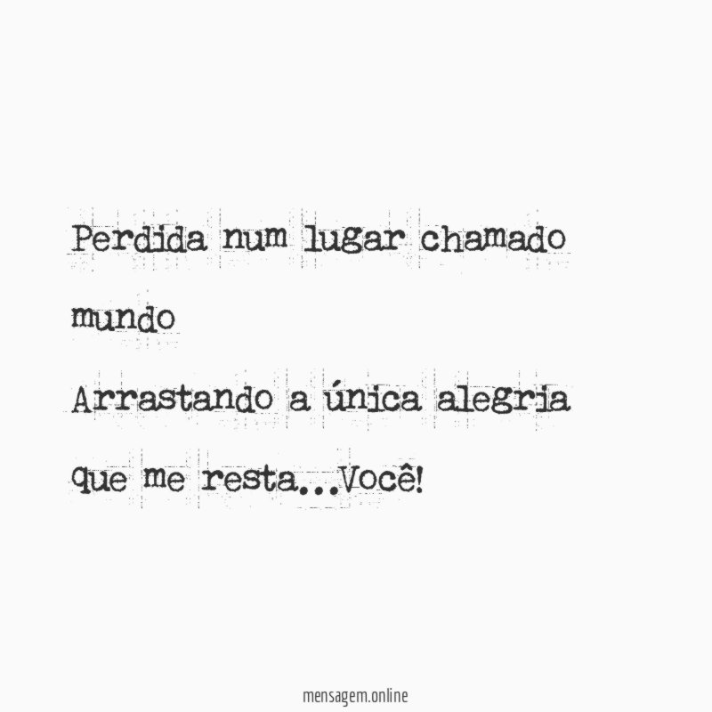 Perdida num lugar chamado mundo Arrastando a única alegria que me resta