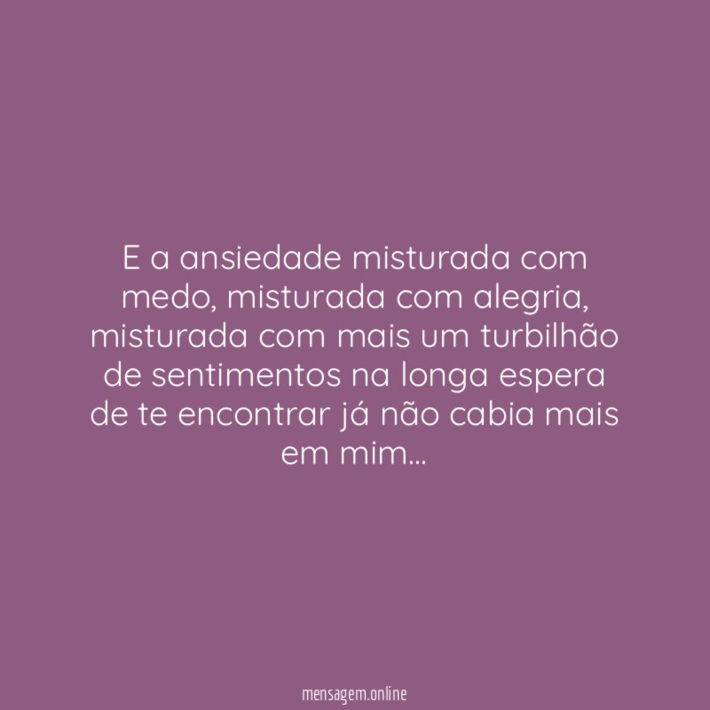 E a ansiedade misturada com medo
