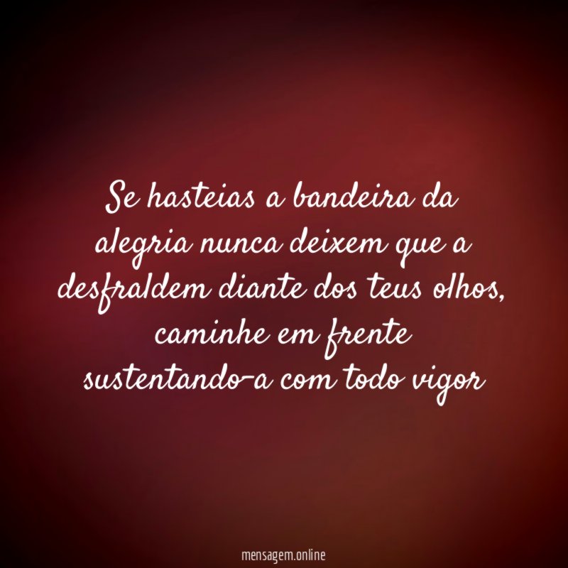 Se hasteias a bandeira da alegria nunca deixem