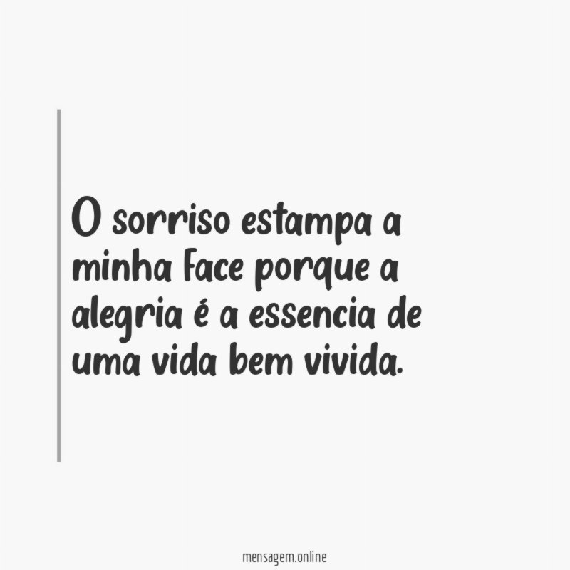 O sorriso estampa a minha face porque a
