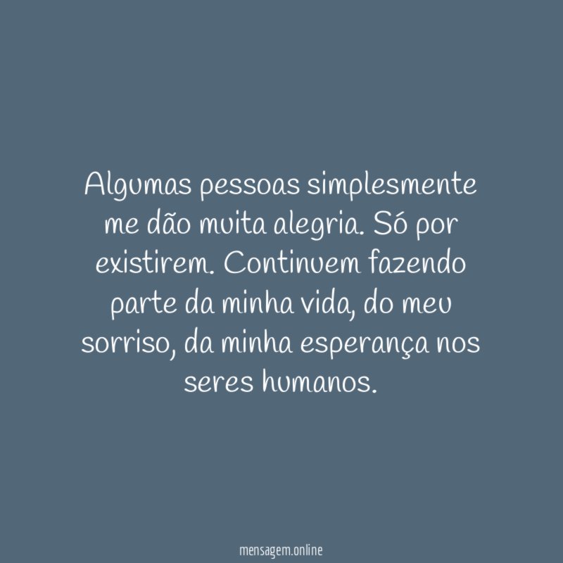 Algumas pessoas simplesmente me dão muita alegria