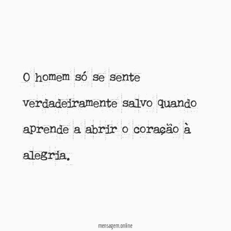 O homem só se sente verdadeiramente salvo quando