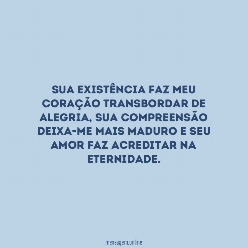Sua existência faz meu coração transbordar de alegria