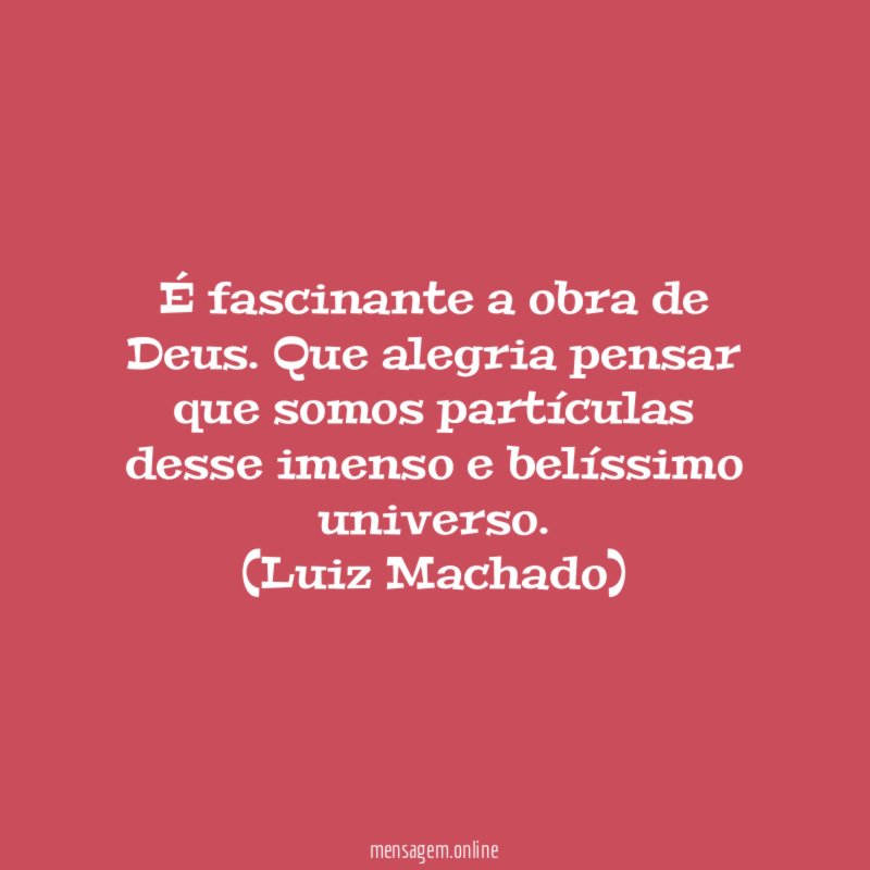 É fascinante a obra de Deus