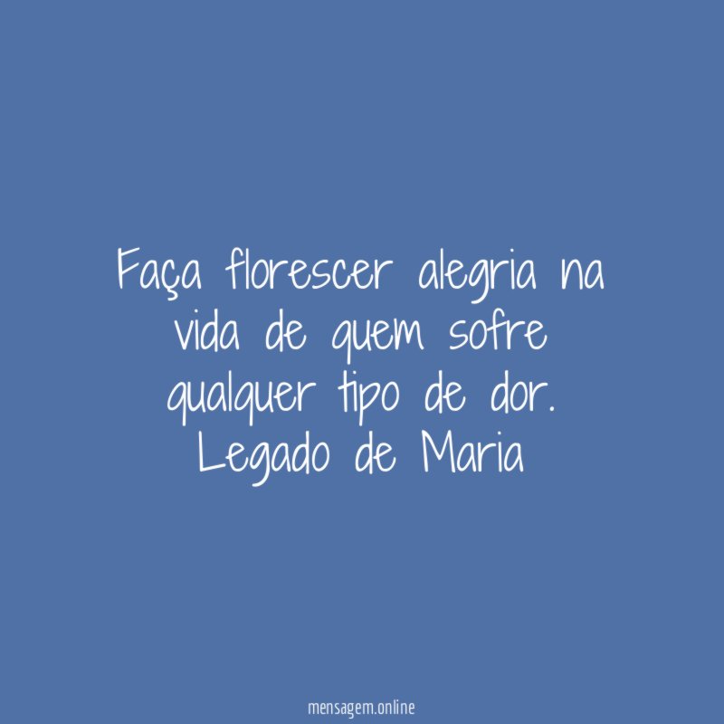 Faça florescer alegria na vida de quem sofre qualquer tipo de dor.