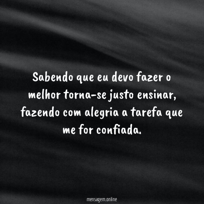 Sabendo que eu devo fazer o melhor torna-se justo ensinar