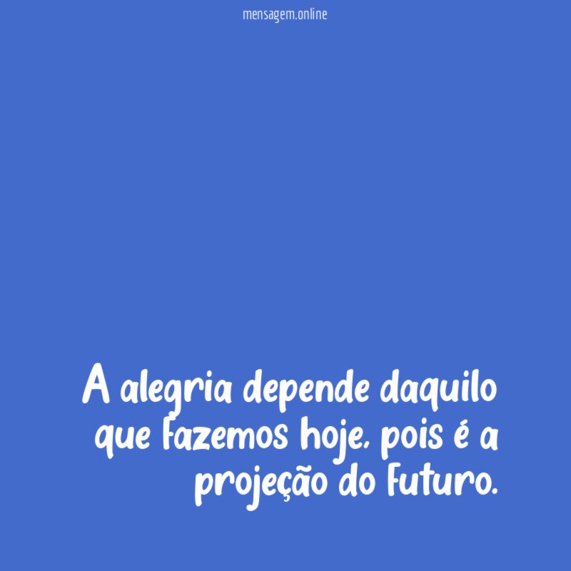 A alegria depende daquilo que fazemos hoje