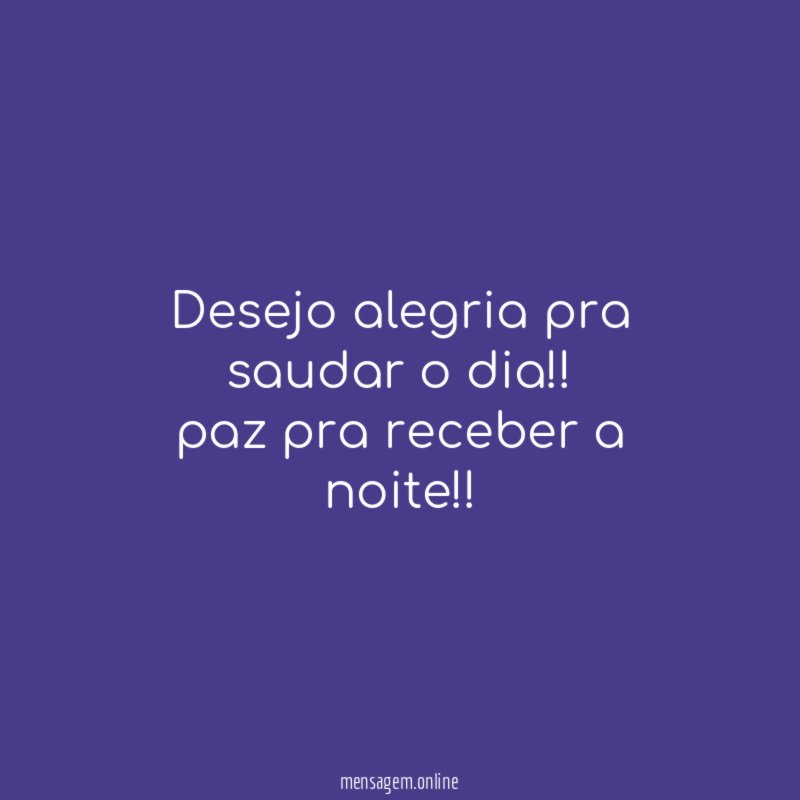 Desejo alegria pra saudar o dia