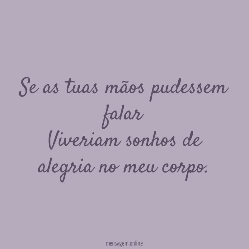 Se as tuas mãos pudessem falar Viveriam sonhos de