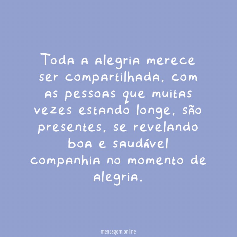 Toda a alegria merece ser compartilhada