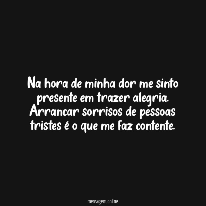 Na hora de minha dor me sinto presente em trazer alegria