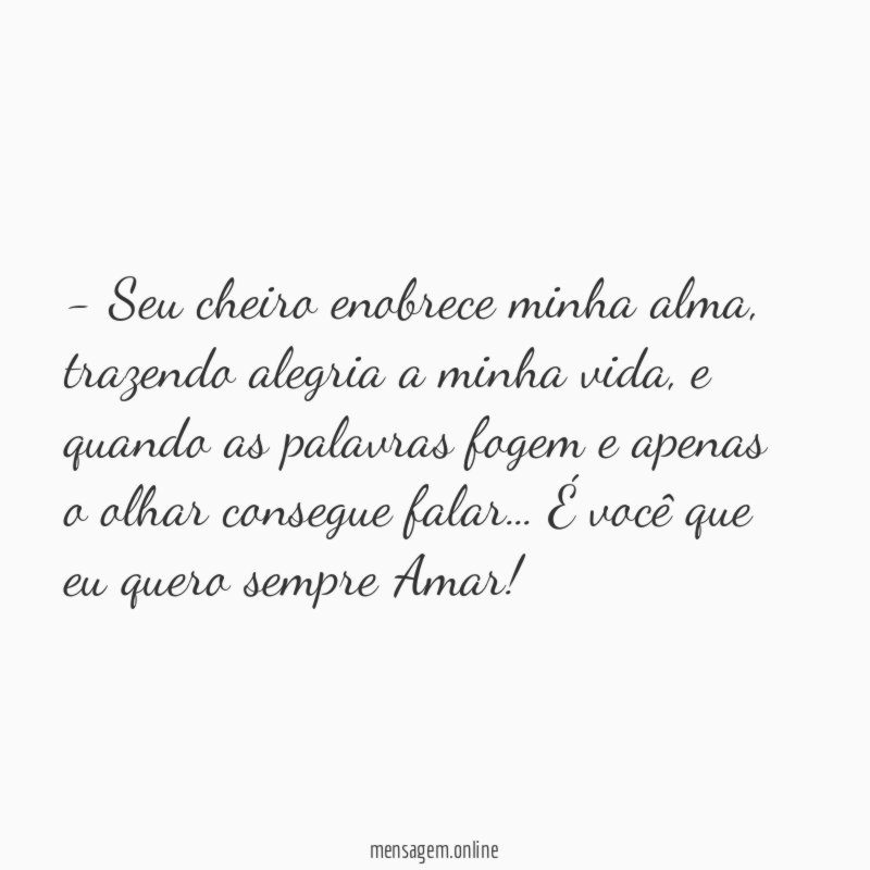 Seu cheiro enobrece minha alma