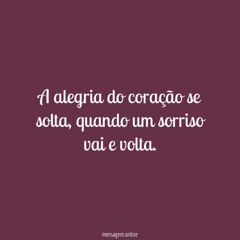 A alegria do coração se solta