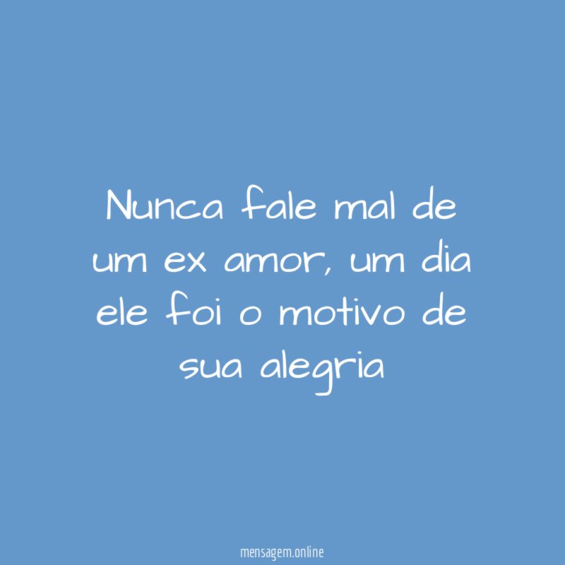 Nunca fale mal de um ex amor