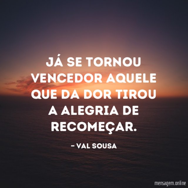 Já se tornou vencedor aquele que da dor