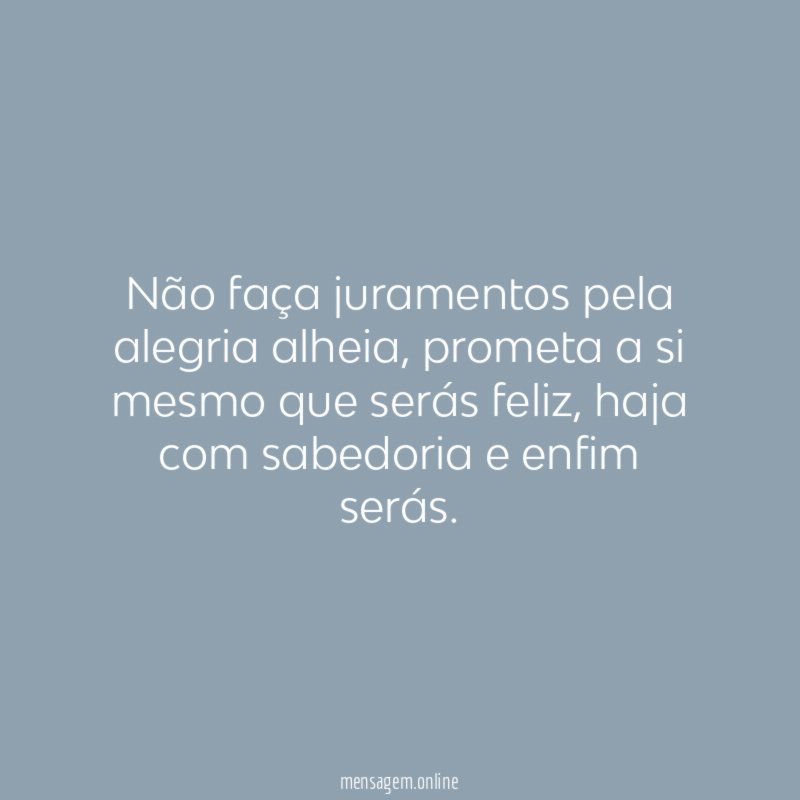 Não faça juramentos pela alegria alheia