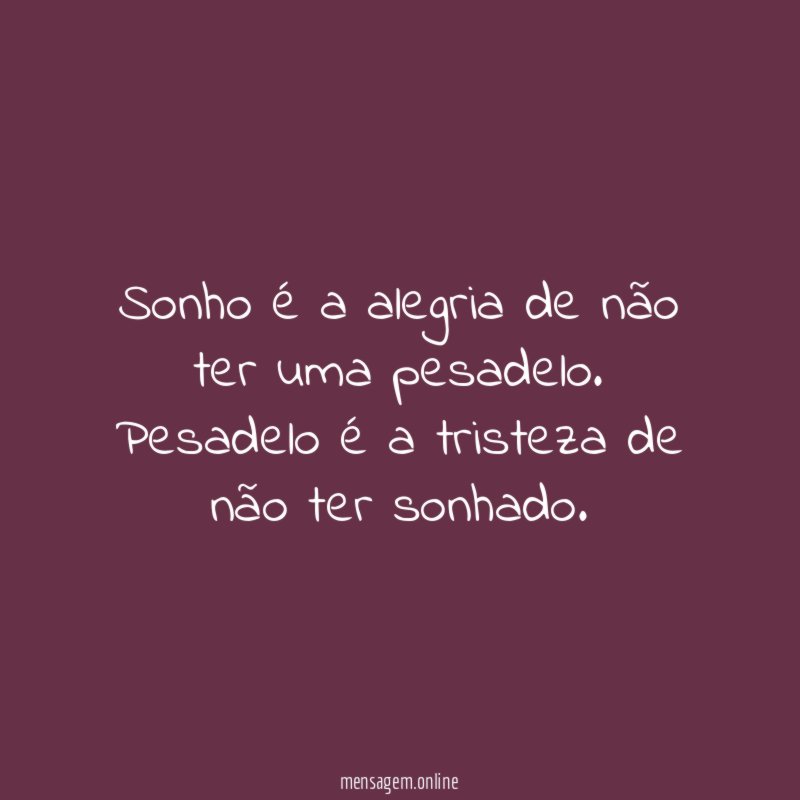 Sonho é a alegria de não ter uma pesadelo