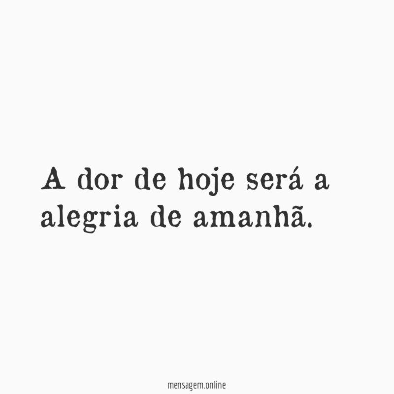 A dor de hoje será a alegria de amanhã